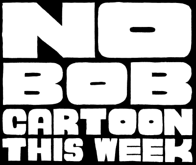 No Bob Cartoon This Week