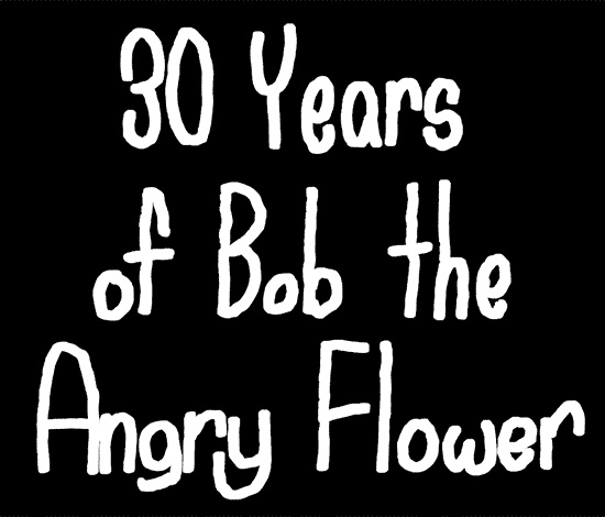 30 Years of Bob the Angry Flower