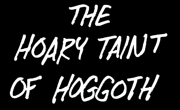 The Hoary Taint of Hoggoth