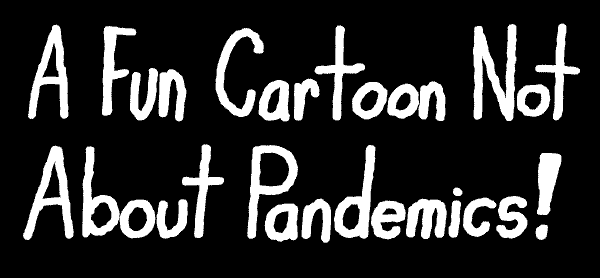 A Fun Cartoon Not About Pandemics