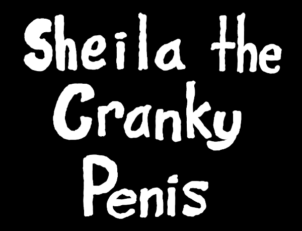 Sheila the Cranky Penis