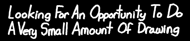 Looking For An Opportunity To Do A Very Small Amount Of Drawing